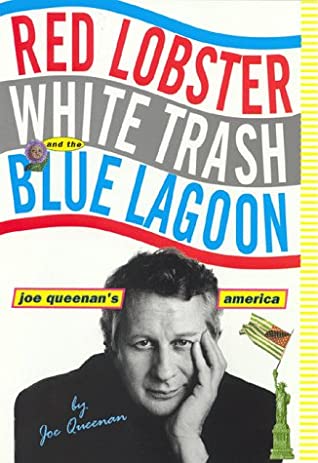 Red Lobster, White Trash, & the Blue Lagoon: Joe Queenan's America Joe QueenanRed Lobster, White Trash, & the Blue Lagoon: Joe Queenan's AmericaThe author of "The Unkindest Cut", whose popular column appears weekly in "TV Guide", sets off in search of the