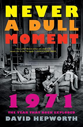 Never a Dull Moment: 1971 The Year That Rock Exploded David HepworthA rollicking look at 1971, rock’s golden year, the year that saw the release of the indelible recordings of Led Zeppelin, David Bowie, the Who, Rod Stewart, Carole King, the Rolling Stone