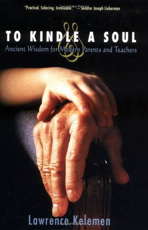 To Kindle a Soul: Ancient Wisdom for Modern Parents and Teachers Lawrence KelemanKelemen's research offers pratical long-term solutions to the most difficult problems faced by modern parents and teachers with scholarly evidence that reveals that the fad p