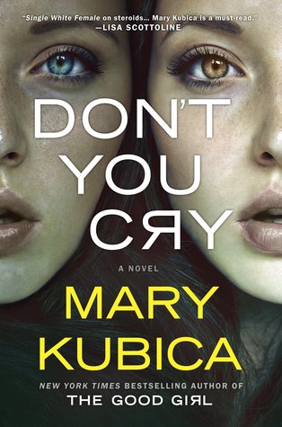 Don't You Cry Mary KubicaIn downtown Chicago, Esther Vaughan disappears from her apartment without a trace. A haunting letter addressed to My Dearest is found among her possessions, leaving her roommate Quinn Collins to question how well she really knew h