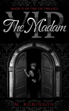 VIP The Madam M RobinsonFrom Wall Street Journal and USA Today Bestselling Author M. Robinson Some people need love... I need sex, money, control, and power. Anyone could have those four things, but only one could have VIP. Becoming Madam was never a choi
