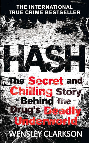 Hash Hash: The Chilling Inside Story of the Secret Underworld Behind the World's Most Lucrative Drug Wensley Clarkson For millions of people across the world, lighting up a joint is no more controversial than having a cup of tea. But in Hash Wensley Clark