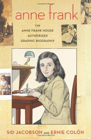 Anne Frank: The Anne Frank House Authorized Graphic Biography Sid Jacobson and Ernie ColonAnne Frank: The Anne Frank House Authorized Graphic BiographyDrawing on the unique historical sites, archives, expertise, and unquestioned authority of the Anne Fran