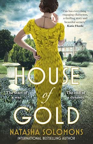 House of Gold Natasha SolomonsPerfect for fans of THE TEA PLANTER'S WIFE'This has everything - engaging characters, a thrilling story and beautiful scenery' KATIE FFORDE________________________The start of a war. The end of a dynasty.VIENNA, 1911. Greta G