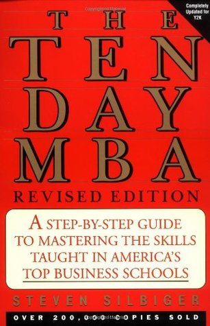 The Ten-Day MBA The Ten-Day MBA: A Step-By-Step Guide to Mastering the Skills Taught in America's Top Business SchoolsSteven SilbigerThis accessible, step-by-step guide to mastering the skills taught in America's top business schools has been a backlist p