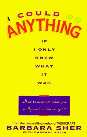 I Could Do Anything if I Only Knew What It Was I Could Do Anything if I Only Knew What It Was: How to Discover What You Really Want and How to Get ItBarbara SherBased on the principle that love is what we do best, the bestselling author of Wishcraft: How