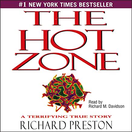 The Hot Zone: The Terrifying True Story of the Origins of the Ebola Virus Richard PrestonA highly infectious, deadly virus from the central African rain forest suddenly appears in the suburbs of Washington, D.C. There is no cure. In a few days 90 percent
