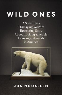 Wild Ones Wild Ones: A Sometimes Dismaying, Weirdly Reassuring Story About Looking at People Looking at Animals in AmericaJon MooallemA New York Times Notable Book of 2013Journalist Jon Mooallem has watched his little daughter’s world overflow with animal