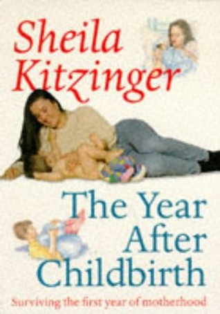 The Year After Childbirth: Surviving the First Year of Motherhood Sheila KitzingerIn this book Sheila Kitzinger provides the information and comforting support every woman needs to survive the physically, emotionally, and socially turbulent first year fol