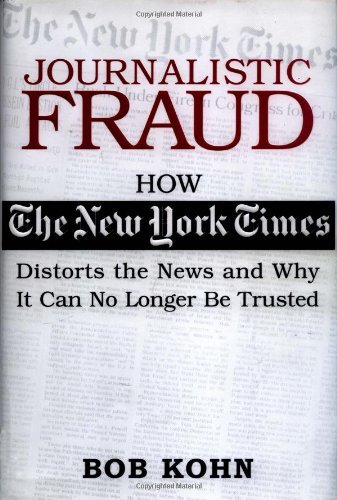 Journalistic Fraud: How The New York Times Distorts the News and Why.. Journalistic Fraud: How The New York Times Distorts the News and Why It Can No Longer Be TrustedBob KohnFor over a hundred years, the New York Times has purported to present straight n