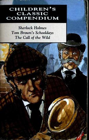 Sherlock Holmes / Tom Brown's Schooldays / The Call of the Wild Arthur Conan DoyleIncludes 6 great Sherlock Holmes stories by Arthur Conan Doyal, Call of the wild by Jack London and Tom Brown's Schooldays by Thomas Hughes.Sherlock Holmes InvestigatesTom B