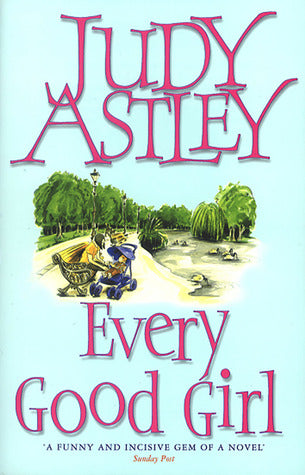 Every Good Girl Judy AstleyAfter twenty years of marriage, Nina had offloaded serial philanderer Joe and was happy enough, thank you, coping alone with their two demanding daughters and her own hectic life. It felt like freedom, not having to wonder const
