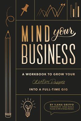 Mind Your Business Mind Your Business: Plan Your Business and Turn Your Creative Passion Into Your Full-Time GigIlana GriffoThis is not your mama's business plan. Mind Your Business is created for entrepreneurial women (and men--you're welcome too!) who w