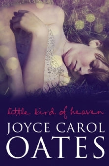 Little Bird of Heaven Joyce Carol Oates‘A writer of extraordinary strengths’ GuardianSet in the mythical small city of Sparta, New York, this searing, vividly rendered exploration of the mysterious conjunction of erotic romance and tragic violence in late