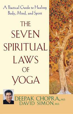 The Seven Spiritual Laws of Yoga Deepak Chopra, MD and David Simon, MDThe Seven Spiritual Laws of Yoga: A Practical Guide to Healing Body, Mind, and SpiritThe remarkable benefits of yoga, which include improved flexibility, balance, muscle tone, endurance