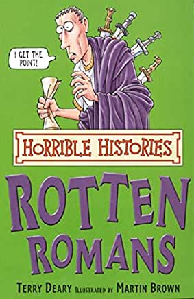 Rotten Romans (Horrible Histories) Terry Deary Illustrated by Martin BrownThis title follows life for folks in Roman Britain from Nasty Nero and other awful emperors, to brave Boudicca and the poor old peasants. Find out what Romans wore under their kilts