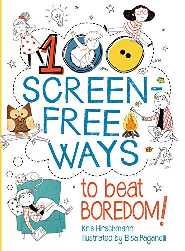 100 Screen-Free Ways To Beat Boredom Kris HirschmannIllustrated by Elisa Paganelli There's a whole great big world outside--so unplug and let's get out there!This book will help free you and your kids from the tyranny of the screen with 100 ways to beat t