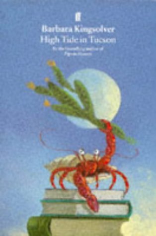 High Tide in Tucson Barbara KingsolverWith the eyes of a scientist and the vision of a poet, Barbara Kingsolver explores her trademark themes of family, community and the natural world. Defiant, funny and courageously honest, High Tide in Tucson is an eng