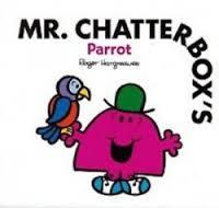 Mr Chatterbox's Parrot (Mr. Men & Little Miss Egmont) Roger Hargreaves First published January 1, 2005