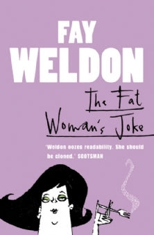 The Fat Woman's Joke Fay WeldonEsther Wells goes on a diet and the scales fall from her eyes. Depriving themselves of fatty foods, both husband and wife have new perspectives on each other, and the process is one of slow destruction of their marriage. Est