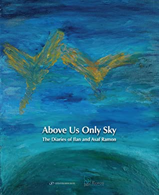 Above Us Only Sky: The Diaries of Ilan and Asaf Ramon Merav HalperinAbove Us Only Sky tells the personal story of two of Israel's best sons, Ilan Ramon, the first Israeli astronaut, and his oldest son Asaf Ramon, who followed in his footsteps and became a