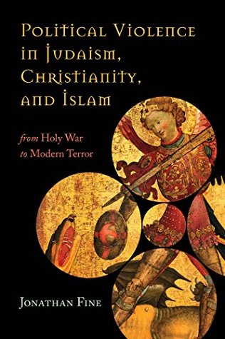 Political Violence in Judaism, Christianity, and Islam Jonathan FinePolitical Violence in Judaism, Christianity, and Islam: From Holy War to Modern TerrorReligious political violence is by no means a new phenomenon, yet there are critical differences betw