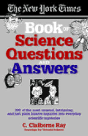 The New York Times Book of Science Questions & Answers C Claiborne RayThe New York Times Book of Science Questions & Answers: 200 of the best, most intriguing and just plain bizarre inquiries into everyday scientific mysteriesWhy is glass transparent? Why