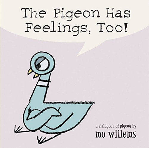 The Pigeon Has Feelings, Too! A Smidgeon of Pigeon by Mo Willems How does it feel to be a Pigeon? Well, the bus driver is trying to get him to act happy, but as we all know, this is one bird that is not going to be told what to do! Throughout this hilario