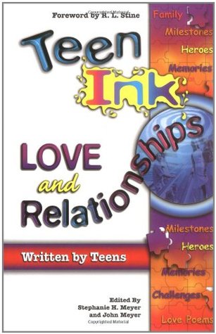 Teen Ink: Love and Relationships Edited by Stephanie H MeyerWritten entirely by teens, the stories, poems, prose and artwork explore relationships with parents, friends, grandparents and acquaintances. Plus, the creative contributions take a special look