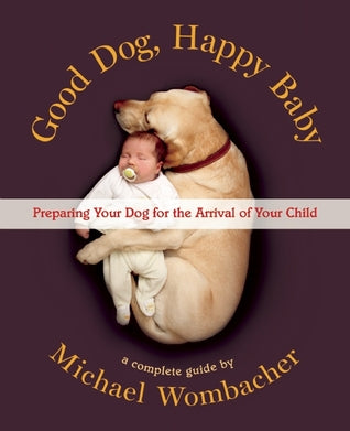 Good Dog, Happy Baby: Preparing Your Dog for the Arrival of Your Child Michael WombacherFor years dog trainer Michael Wombacher has worked with expecting dog owners to prevent problems between dogs and children. He has also unfortunately witnessed too man