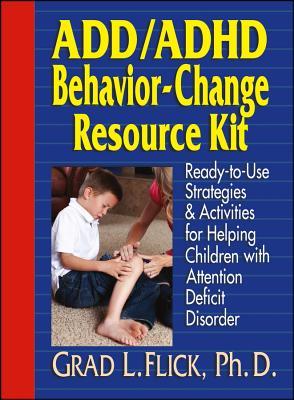 Add / ADHD Behavior-Change Resource Kit Add / ADHD Behavior-Change Resource Kit: Ready-To-Use Strategies and Activities for Helping Children with Attention Deficit DisorderGrad L. FlickFor teachers, counselors and parents, this comprehensive new resource