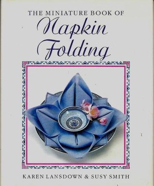 The Miniature Book of Napkin Folding Karen Lansdown and Susy SmithThis attractive book, illustrated in full color throughout, features a variety of stylish ways to present napkins at breakfast, lunch, and dinner. The designs range from quick and easy fold