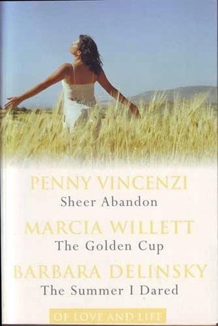 Of Love and Life: Sheer Abandon / The Golden Cup / The Summer I Dared Penny Vincenzi, Marcia Willett, Barbara Delinsky Sheer Abandon: Set Against A Background Of Newspaper Journalism And Politics, And The Sexily Freewheeling Life Of Backpackers' Thailand,