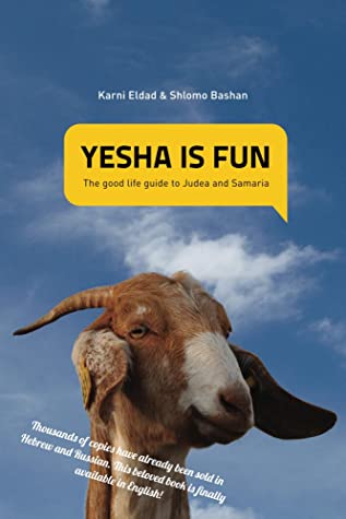 Yesha is Fun: The Guide to the Good Life in Judea and Samaria Karni Eldad and Shlomo Bashan