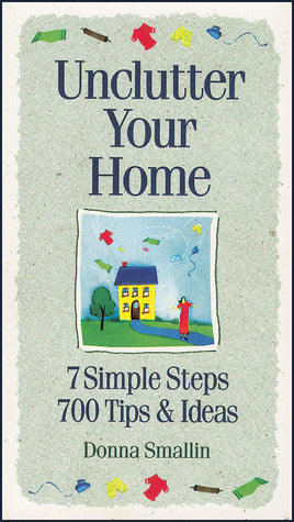 Unclutter Your Home: 7 Simple Steps, 700 Tips & Ideas Donna SmallinLife Without Clutter!Can't imagine it? Let Donna Smallin show you hundreds of tips, techniques, and ideas for organizing the worthwhile, getting rid of the obsolete, and making time for wh