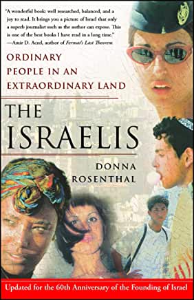The Israelis: Ordinary People in an Extraordinary Land Donna RosenthalIsrael is smaller than New Jersey, with 0.11% of the world's population, yet captures a lion's share of headlines. It looks like one country on CNN, a very different one on al-Jazeera.