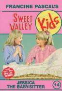 Jessica the Baby-Sitter (Sweet Valley Kids #14) Francine PascalBabies Are So Cute!Jessica Wakefield loves her neighbors' new baby girl. She and her twin sister, Elizabeth, think it would be wonderful to have a little sister of their own. And when Mrs. Wak