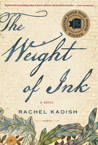 The Weight of Ink Rachel KadishWINNER OF A NATIONAL JEWISH BOOK AWARDA USA TODAY BESTSELLER"A gifted writer, astonishingly adept at nuance, narration, and the politics of passion."—Toni MorrisonSet in London of the 1660s and of the early twenty-first cent