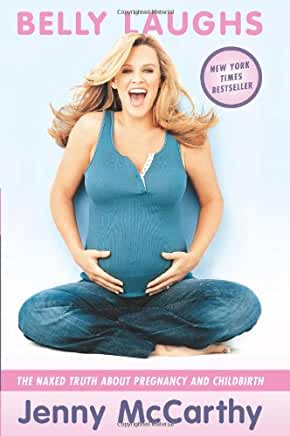 Belly Laughs: The Naked Truth About Pregnancy and Childbirth Jenny McCarthyRevealing the naked truth about the tremendous joys, the excruciating pains, and the inevitable disfigurement that go along with pregnancy, Jenny McCarthy tells you what you can re
