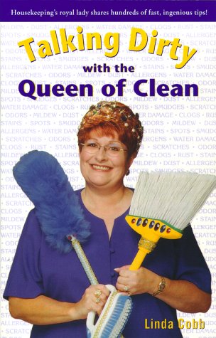 Talking Dirty with the Queen of Clean Linda CobbOffers advice on how to clean a multitude of household objects including everything from the kitchen sink to leather car upholstery, and provides tips on how to use tea to clean wood and vinegar to remove ru