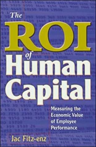 The ROI of Human Capital Jac Fitz-enzThe Roi of Human Capital: Measuring the Economic Value of Employee PerformanceJac Fitz-Enz"We all know that people--not cash, buildings, or equipment--are the lifeblood of any business enterprise. Yet, astonishingly, t