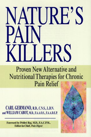 Nature's Pain Killers Carl Germano and William CabotNature's Pain Killers: Proven New Alternative and Nutritional Therapies for Chronic Pain ReliefExplores the impact of nutrition on human health and discusses a range of alternative therapies that can tre