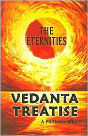 Vedanta Treatise: The Eternities A ParthasarathyThe vedanta treatise expounds the ancient philosophy of the vedas. It presents the eternal principles of life and living. Living is a technique that needs to be learnt and practiced.
