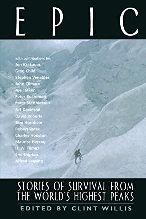 Epic: Stories of Survival from the World's Highest Peaks Edited by Clint WillisEpic is a mountaineering term that evokes a sense of treacherous disaster — the climb that went wrong; fighting blinding snowstorms and horrific avalanches; days spent tentboun