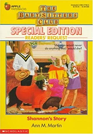 Shannon's Story (Baby-Sitters Club Special Edition #3) Ann M MartinBeing an associate member of the BSC is perfect for Shannon, because it leaves her plenty of time for studying and all her activities. School is especially important to Shannon now, becaus
