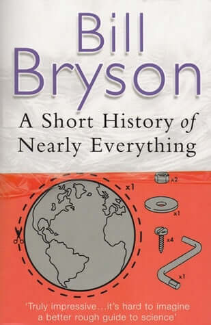 A Short History of Nearly Everything Bill BrysonIn Bryson's biggest book, he confronts his greatest challenge: to understand—and, if possible, answer—the oldest, biggest questions we have posed about the universe and ourselves. Taking as territory everyth
