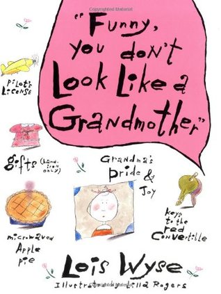 Funny, You Don't Look Like a Grandmother Lois Wyse"A mother becomes a true grandmother the day she stops noticing the terrible things her children do because she is so enchanted with the wonderful things her grandchildren do." -- Lois WyseHere it is! A "g