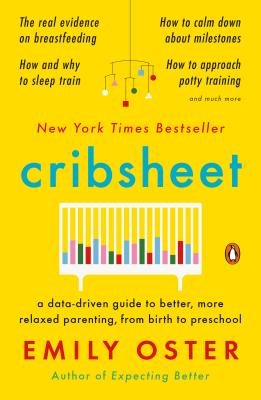 Cribsheet Cribsheet: A Data-Driven Guide to Better, More Relaxed Parenting, from Birth to PreschoolEmily OsterThe instant New York Times bestseller!An NPR Book of the YearFrom the author of Expecting Better, an economist's guide to the early years of pare