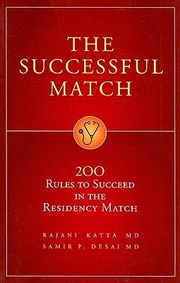 The Successful Match: 200 Rules to Succeed in the Residency Match Rajani Katta, MD and Samir P Desai, MDWhat does it take to match into the specialty and program of your choice? Utilizing a unique combination of evidence-based advice and an insiders' pers