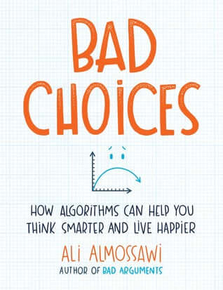 Bad Choices Ali Almossawi“One of the more clever ways of introducing computational thinking to the general public.” —Vint Cerf, Turing Award winner, Chief Internet Evangelist at Google, a 'Father of the Internet'Bad Choices is a book all about faster and